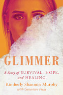 Glimmer A Story Of Survival Hope And Healing Kimberly Shannon Murphy