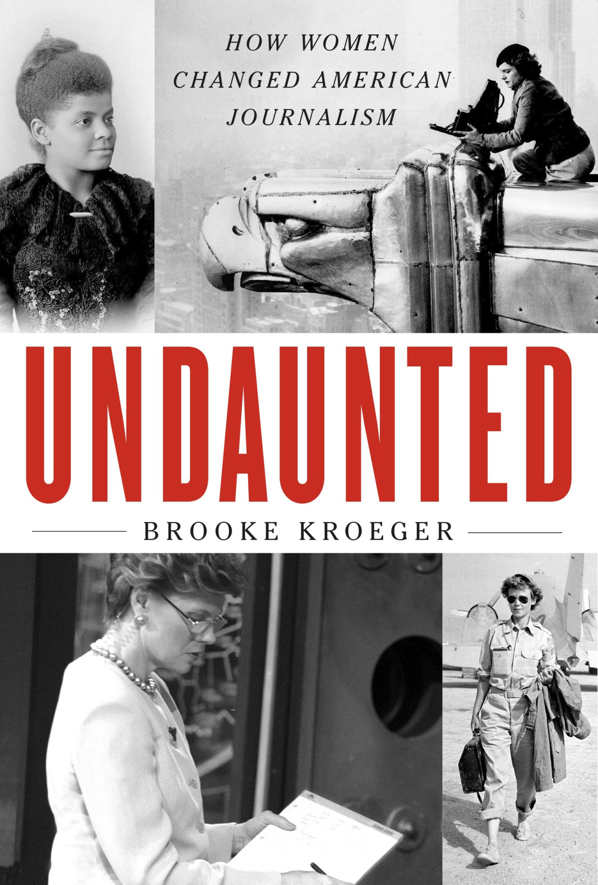 Undaunted How Women Changed American Journalism Brooke Kroeger