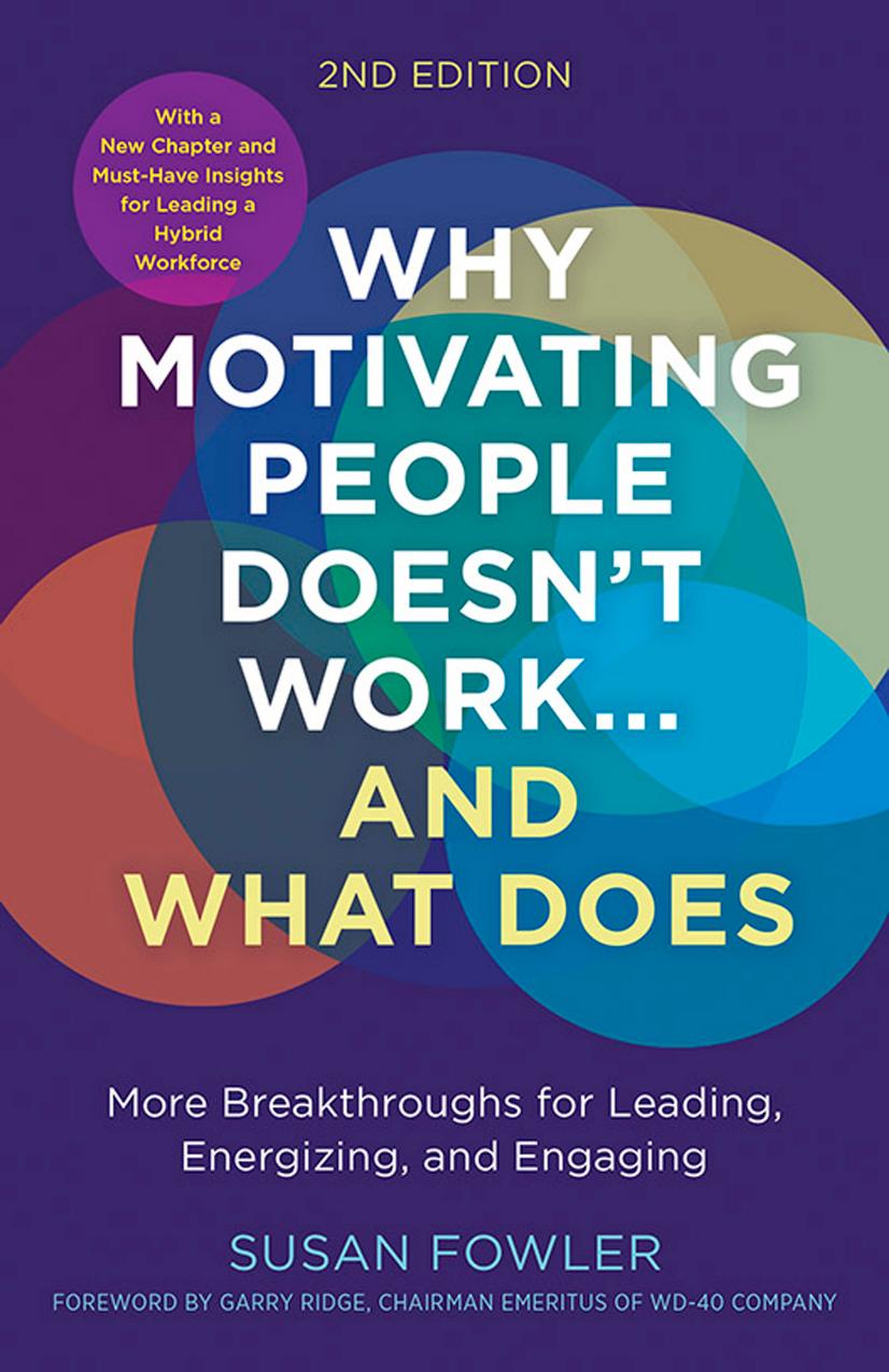 Why Motivating People Doesnt Workand What Does Second Edition More Breakthroughs For Leading Energizing And Engaging Susan Fowler