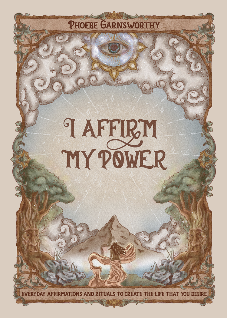 I Affirm My Power Everyday Affirmations And Rituals To Create The Life That You Desire Phoebe Garnsworthy