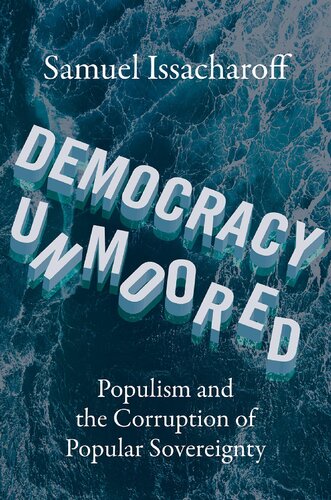 Democracy Unmoored Populism And The Corruption Of Popular Sovereignty Samuel Issacharoff