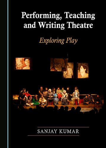 Performing Teaching And Writing Theatre Exploring Play 1st Edition Sanjay Kumar