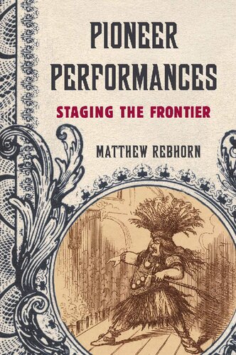 Pioneer Performances Staging The Frontier 1st Edition Matthew Rebhorn