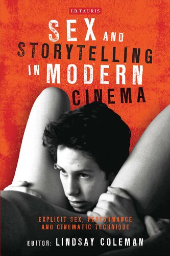 Sex And Storytelling In Modern Cinema Explicit Sex Performance And Cinematic Technique Lindsay Coleman Editor