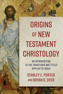 Origins Of New Testament Christology An Introduction To The Traditions And Titles Applied To Jesus Stanley E Porter