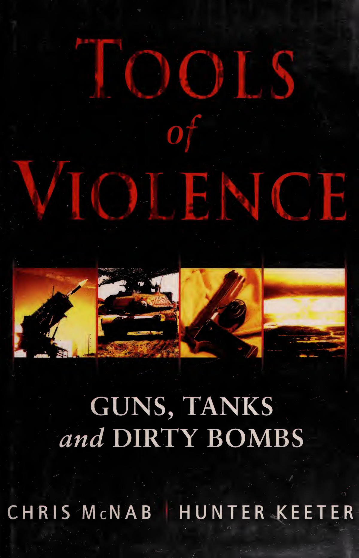 Tools Of Violence Guns Tanks And Dirty Bombs 1st Edition Chris Mcnab