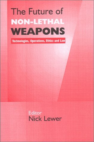 The Future Of Nonlethal Weapons Technologies Operations Ethics And Law Nick Lewer Editor