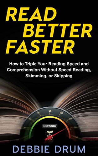Read Better Faster How To Triple Your Reading Speed And Comprehension Without Speed Reading Skimming Or Skipping Debbie Drum