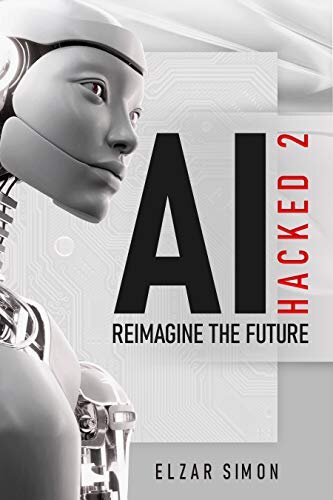 Ai Hacked 2 Reimagine The Future Elzar Simon