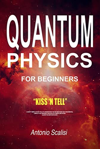 Quantum Physics For Beginners Kiss N Tell A Keep It Simple Short Tale To Understand The Secrets And The Fundamental Laws Of The Universe Through Its Compelling Story Almost No Math Involved Karing Ship