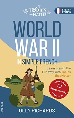 World War Ii In Simple French Learn French The Fun Way With Topics That Matter Topics That Matter French Edition Olly Richards