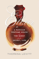 Elixir A Parisian Perfume House And The Quest For The Secret Of Life Theresa Levitt