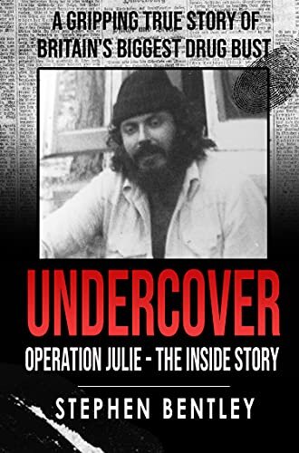 Undercover Operation Julie The Inside Story A Fascinating True Crime Story Of Britains Biggest Drug Bust Stephen Bentley