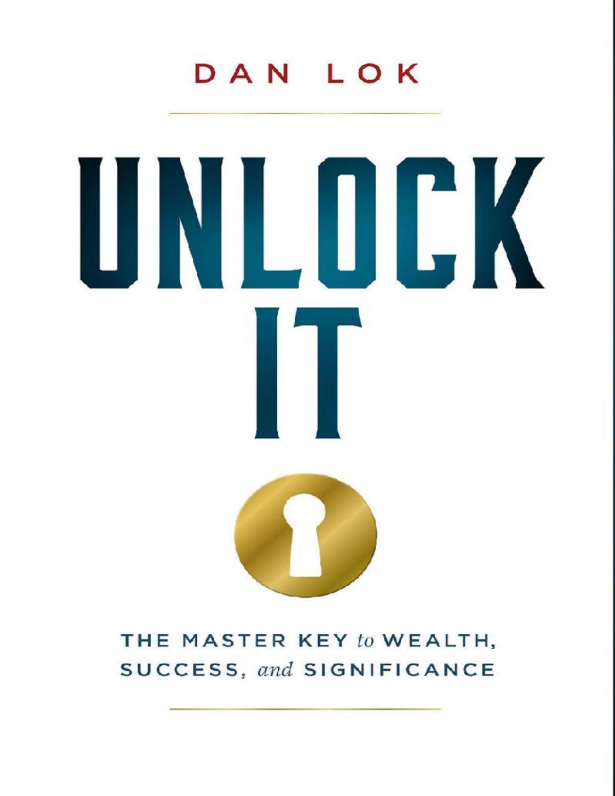 Unlock It The Master Key To Wealth Success And Significance Dan Lok