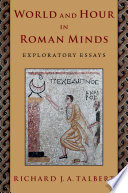 World And Hour In Roman Minds Exploratory Essays 1st Edition Richard J A Talbert
