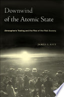 Downwind Of The Atomic State Atmospheric Testing And The Rise Of The Risk Society James C Rice