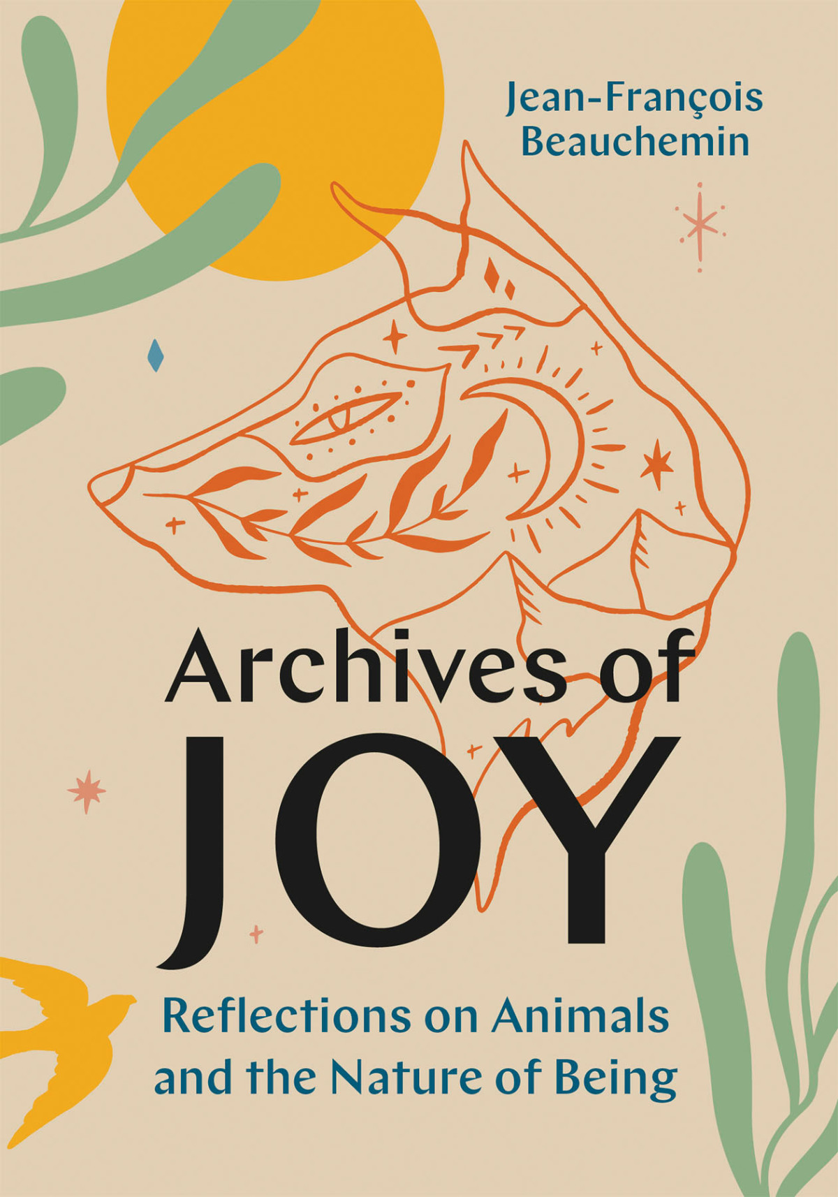 Archives Of Joy Reflections On Animals And The Nature Of Being Jeanfranois Beauchemin