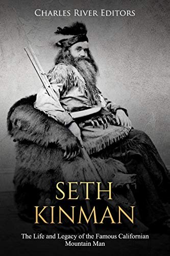 Seth Kinman The Life And Legacy Of The Famous Californian Mountain Man Charles River Editors