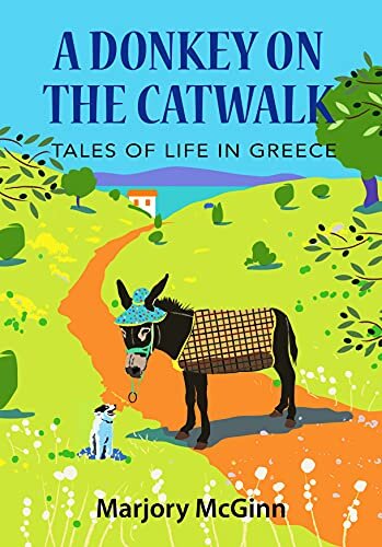 A Donkey On The Catwalk Tales Of Life In Greece The Peloponnese Series Book 4 Marjory Mcginn