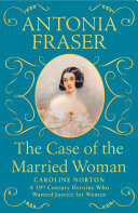 The Case Of The Married Woman Caroline Norton A 19th Century Heroine Who Wanted Justice For Women Antonia Fraser
