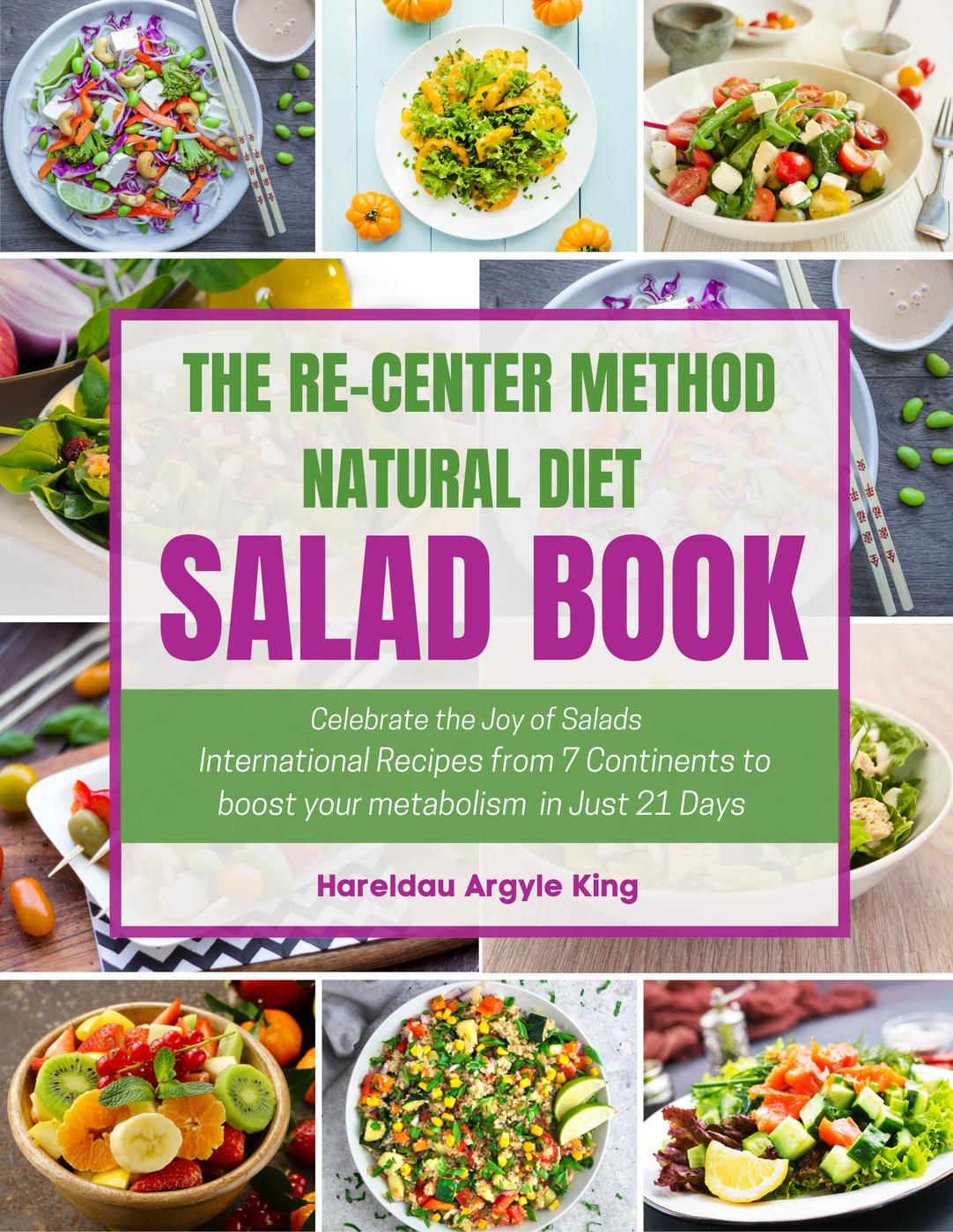 The Recenter Method Natural Diet Salad Book Celebrate The Joy Of Salads International Recipes From 7 Continents To Boost Your Metabolism In Just 21 Days Hareldau Argyle King