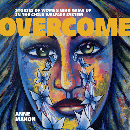 Overcome Stories Of Women Who Grew Up In The Child Welfare System Anne Mahon