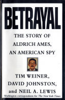 Betrayal The Story Of Aldrich Ames An American Spy Tim Weiner David Johnston Neil A Lewis
