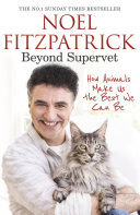 Beyond Supervet How Animals Make Us The Best We Can Be The New Number 1 Sunday Times Bestseller Noel Fitzpatrick