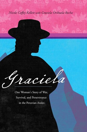 Graciela One Womans Story Of War Survival And Perseverance In The Peruvian Andes Nicole Coffey Kellett