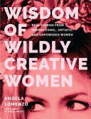 Wisdom Of Wildly Creative Women Real Stories From Inspirational Artistic And Empowered Women Angela Lomenzo