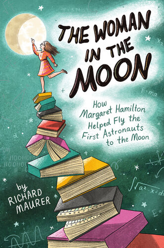 The Woman In The Moon How Margaret Hamilton Helped Fly The First Astronauts To The Moon Richard Maurer