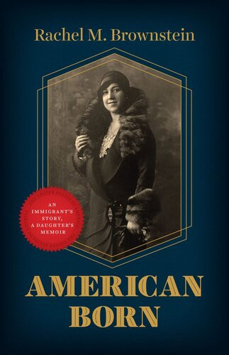 American Born An Immigrants Story A Daughters Memoir Rachel M Brownstein