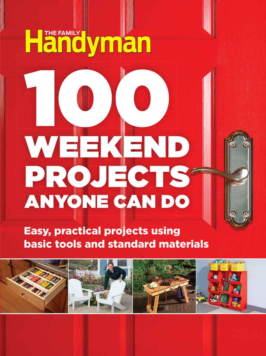 100 Weekend Projects Anyone Can Do Easy Practical Projects Using Basic Tools And Standard Materials Editors At The Family Handyman