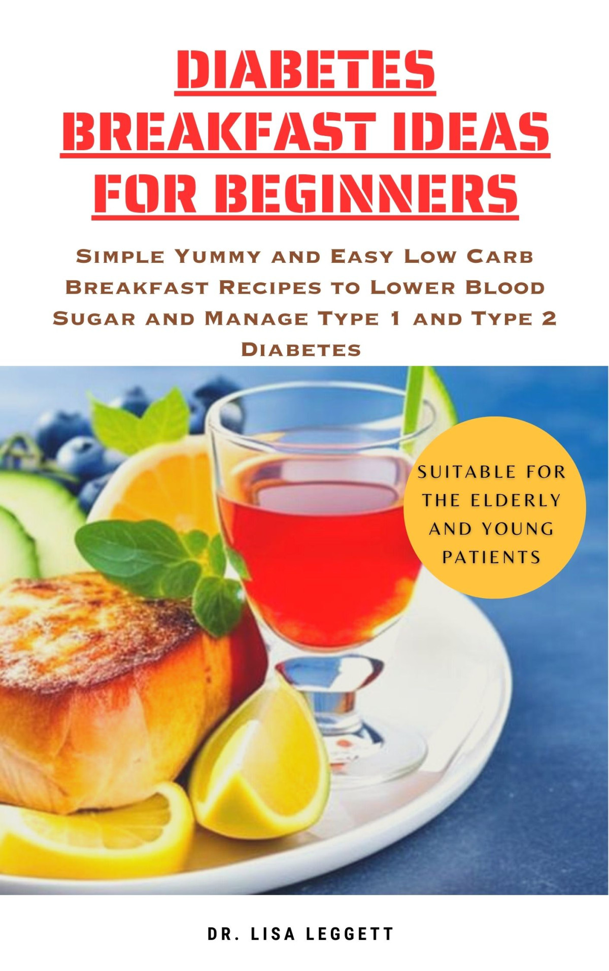 Diabetes Breakfast Ideas Cookbook For Beginners Simple Yummy And Easy Breakfast Recipes To Lower Blood Sugar And Manage Type 1 And Type 2 Diabetes Lisa Leggett