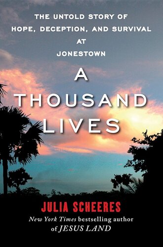 A Thousand Lives The Untold Story Of Hope Deception And Survival At Jonestown Julia Scheeres