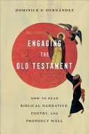 Engaging The Old Testament How To Read Biblical Narrative Poetry And Prophecy Well Dominick S Hernndez