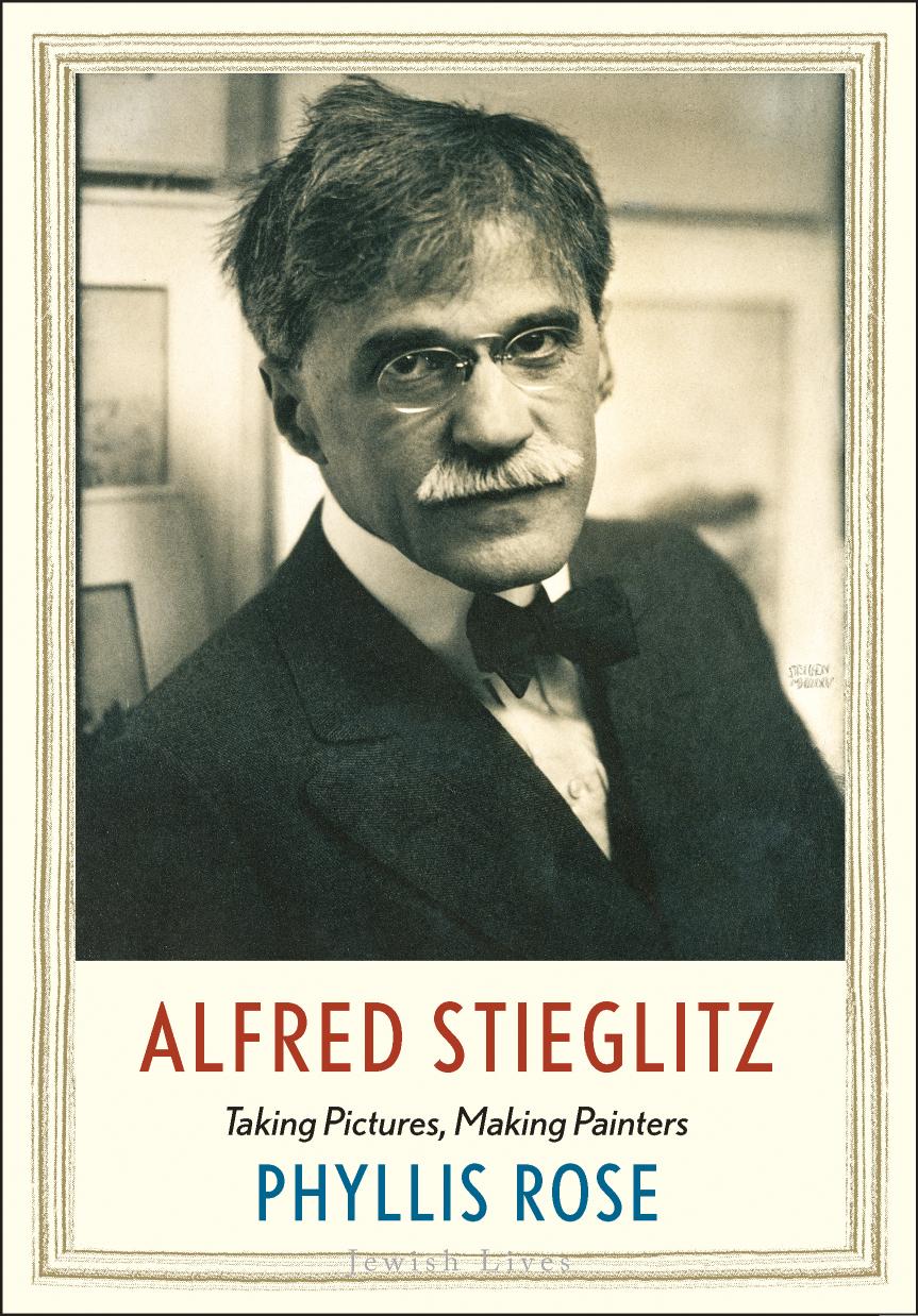 Alfred Stieglitz Taking Pictures Making Painters Phyllis Rose