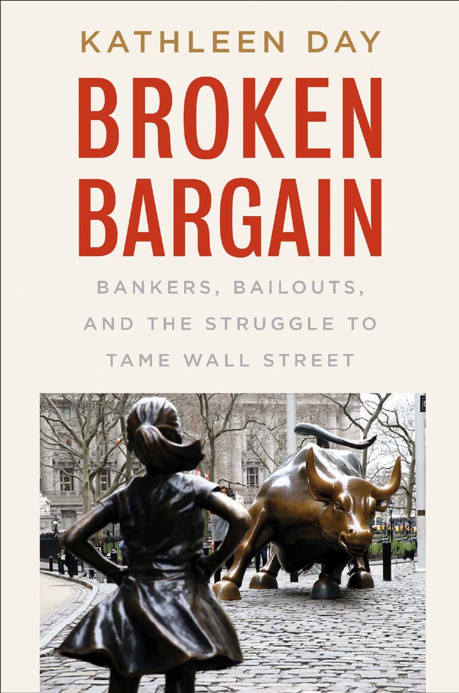 Broken Bargain Bankers Bailouts And The Struggle To Tame Wall Street Kathleen Day