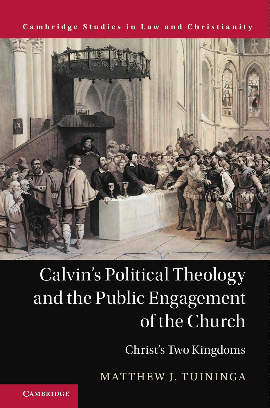 Calvins Political Theology And The Public Engagement Of The Church Christs Two Kingdoms Matthew J Tuininga