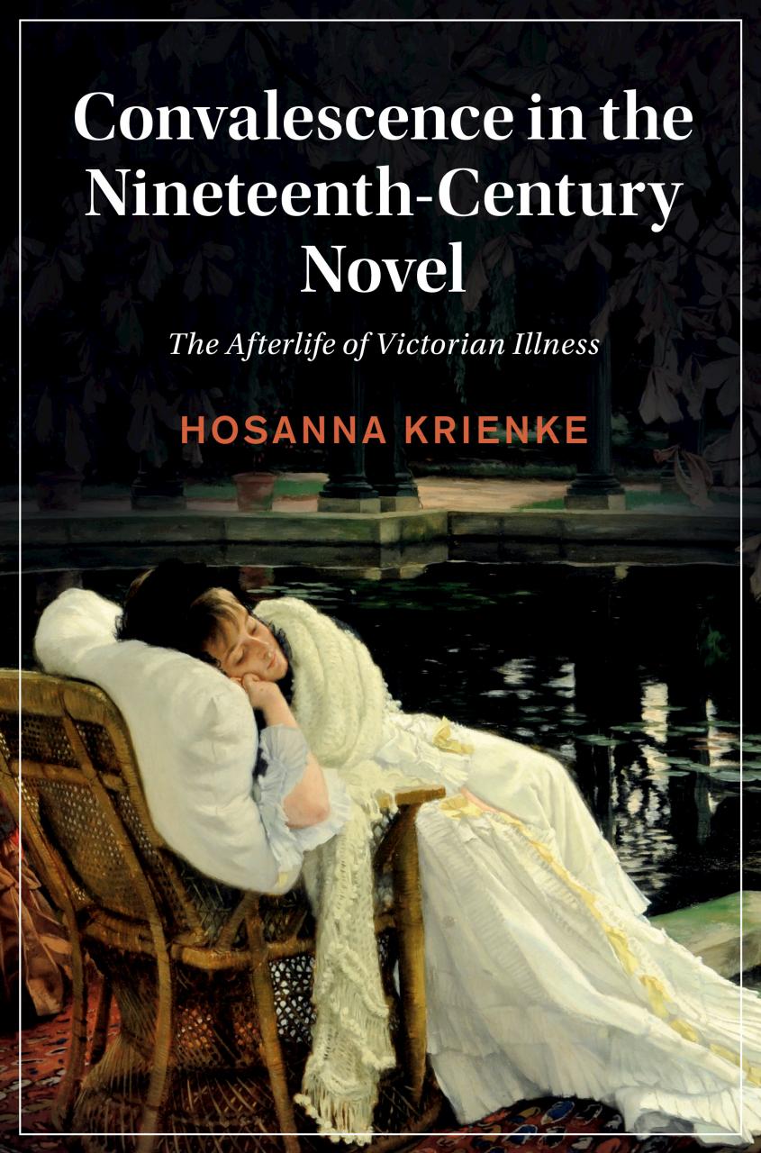 Convalescence In The Nineteenthcentury Novel The Afterlife Of Victorian Illness Hosanna Krienke
