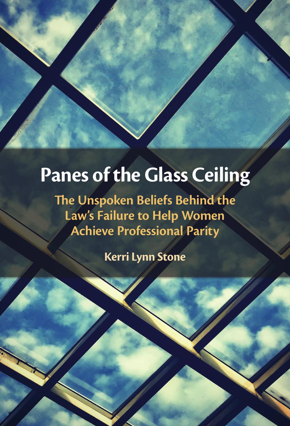 Panes Of The Glass Ceiling The Unspoken Beliefs Behind The Laws Failure To Help Women Achieve Professional Parity Kerri Lynn Stone