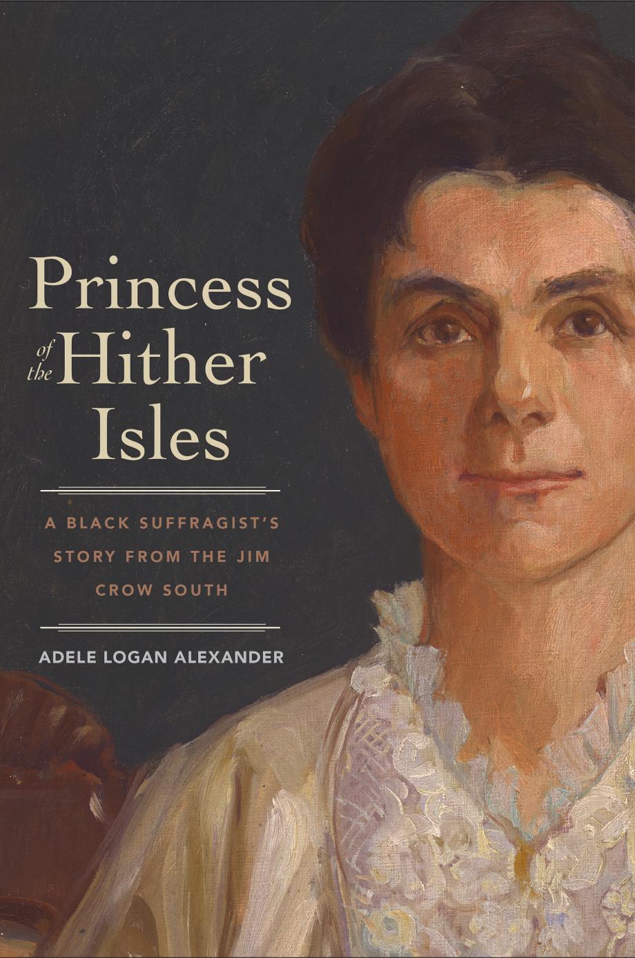Princess Of The Hither Isles A Black Suffragists Story From The Jim Crow South Adele Logan Alexander