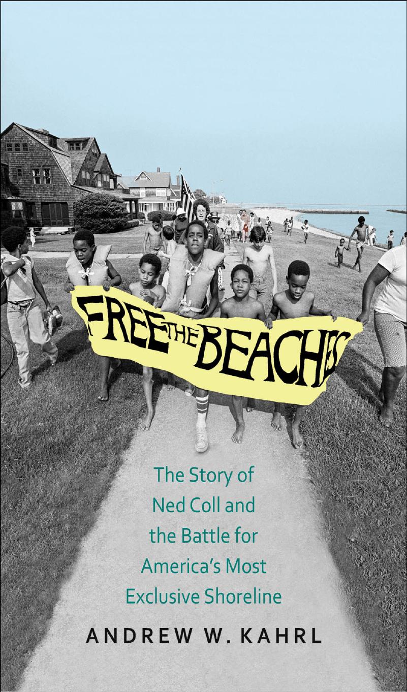 Free The Beaches The Story Of Ned Coll And The Battle For Americas Most Exclusive Shoreline Andrew W Kahrl