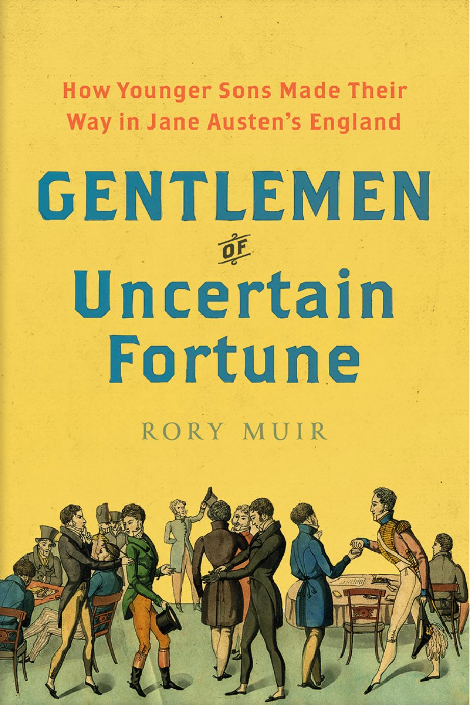 Gentlemen Of Uncertain Fortune How Younger Sons Made Their Way In Jane Austens England Rory Muir