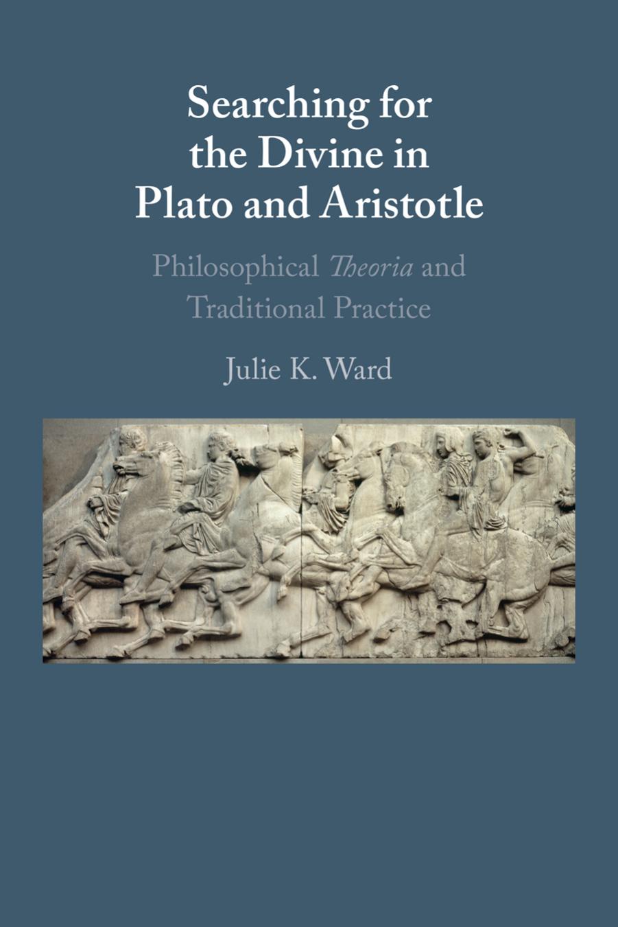 Searching For The Divine In Plato And Aristotle Philosophical Theoria And Traditional Practice Julie K Ward