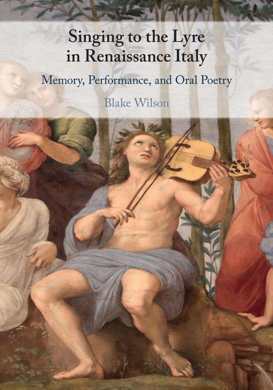 Singing To The Lyre In Renaissance Italy Memory Performance And Oral Poetry Blake Wilson