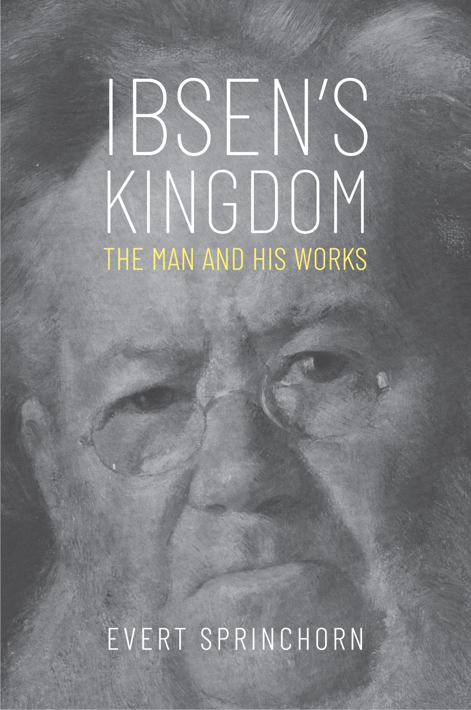 Ibsens Kingdom The Man And His Works Evert Sprinchorn