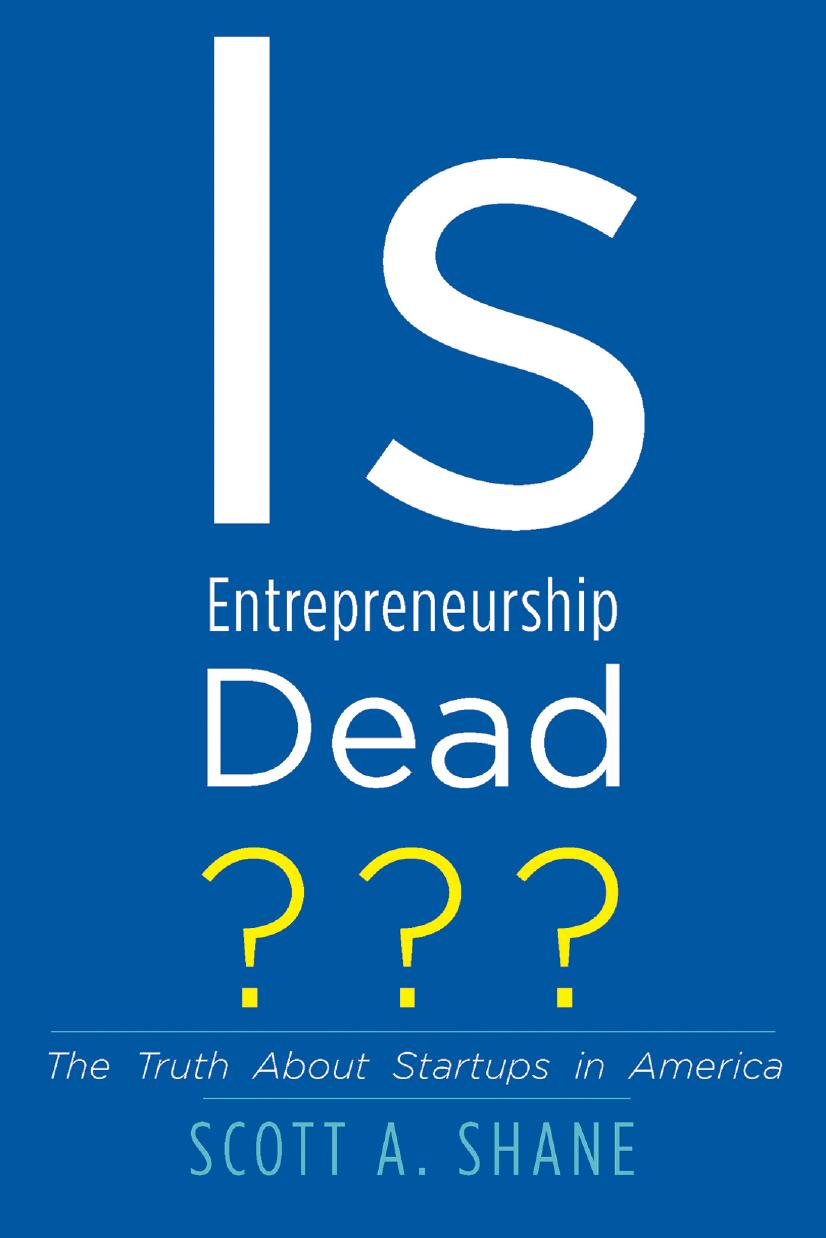 Is Entrepreneurship Dead The Truth About Startups In America Scott A Shane