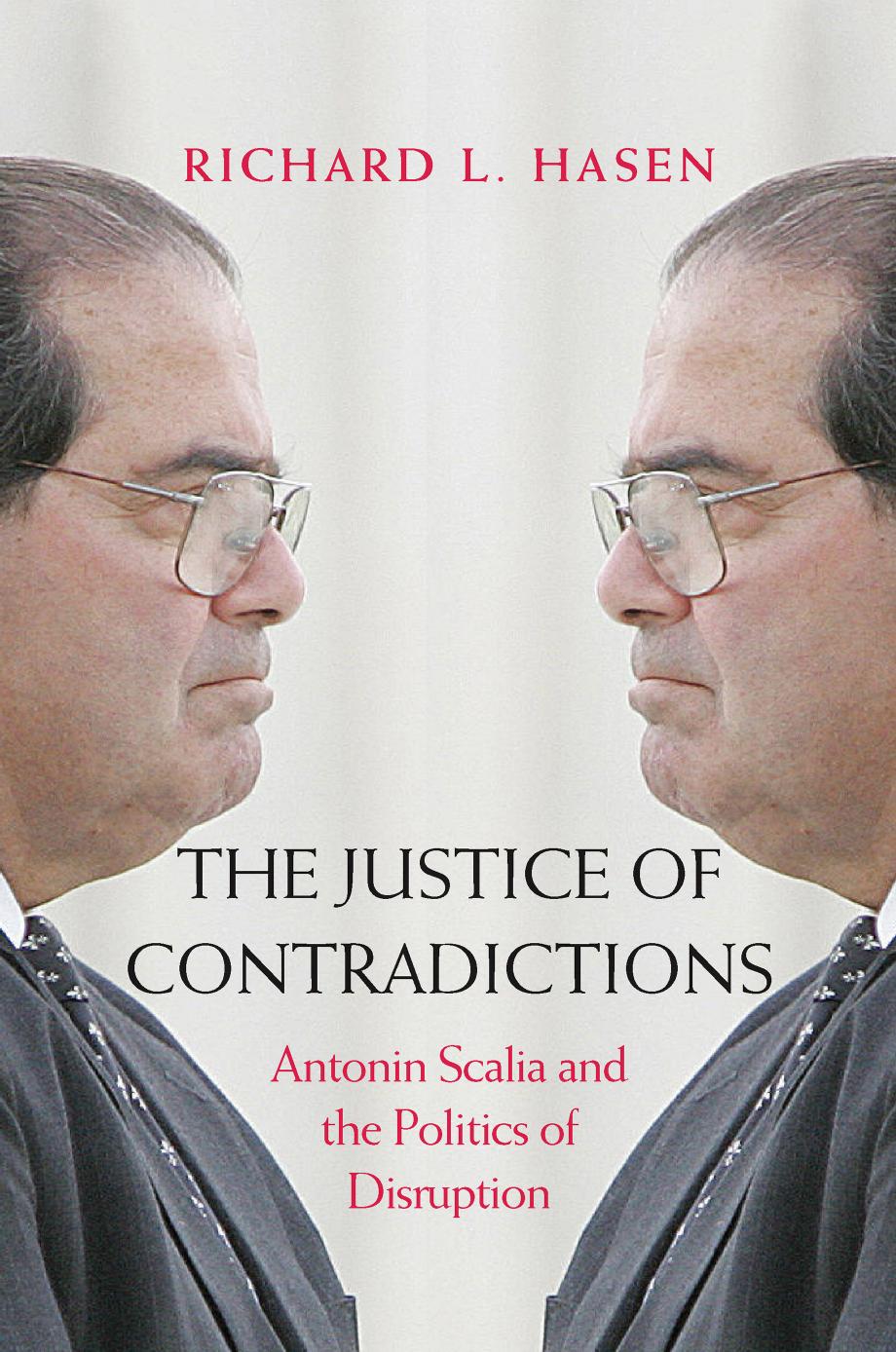 The Justice Of Contradictions Antonin Scalia And The Politics Of Disruption Richard L Hasen