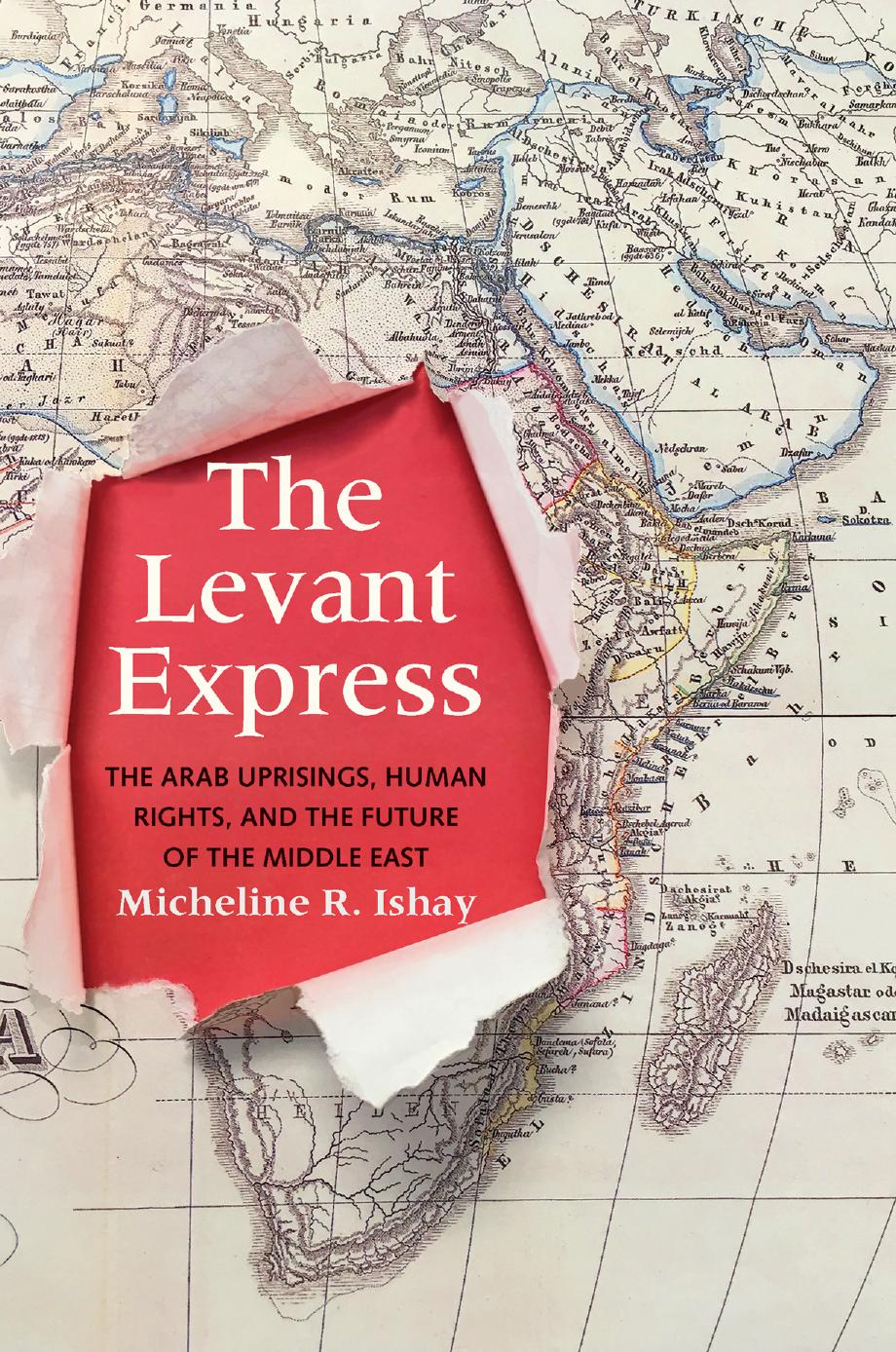 The Levant Express The Arab Uprisings Human Rights And The Future Of The Middle East Micheline R Ishay